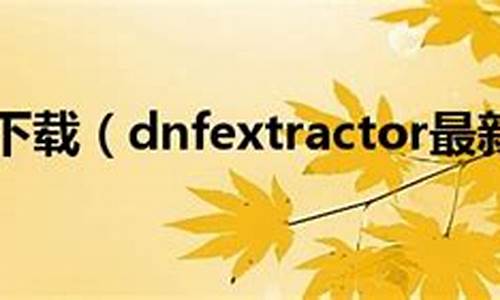 dnfextractor最新版_dnf 最新版本